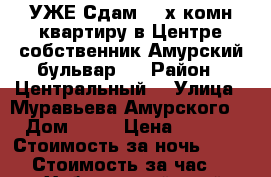  УЖЕ Сдам 2- х комн квартиру в Центре собственник Амурский бульвар 3 › Район ­ Центральный  › Улица ­ Муравьева Амурского   › Дом ­ 25 › Цена ­ 1 600 › Стоимость за ночь ­ 1 600 › Стоимость за час ­ 100 - Хабаровский край, Хабаровск г. Недвижимость » Квартиры аренда посуточно   